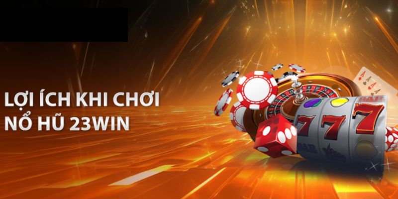 Lợi ích cho người chơi nổ hũ tại 23WIN